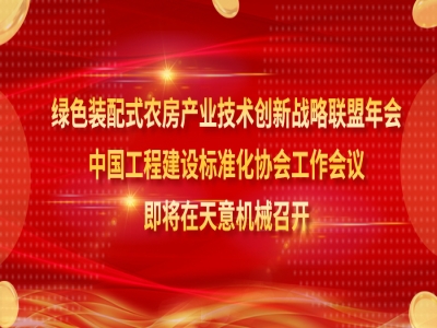 綠色裝配式農(nóng)房產(chǎn)業(yè)技術(shù)創(chuàng)新戰(zhàn)略聯(lián)盟年會、中國工程建設(shè)標準化協(xié)會工作會議即將在天意機械召開